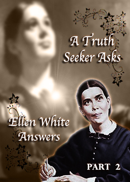 A Truth Seeker Asks: Ellen White Answers - Part 2