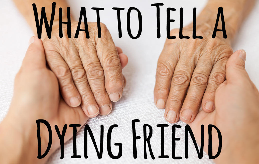 What to Tell a Dying Friend